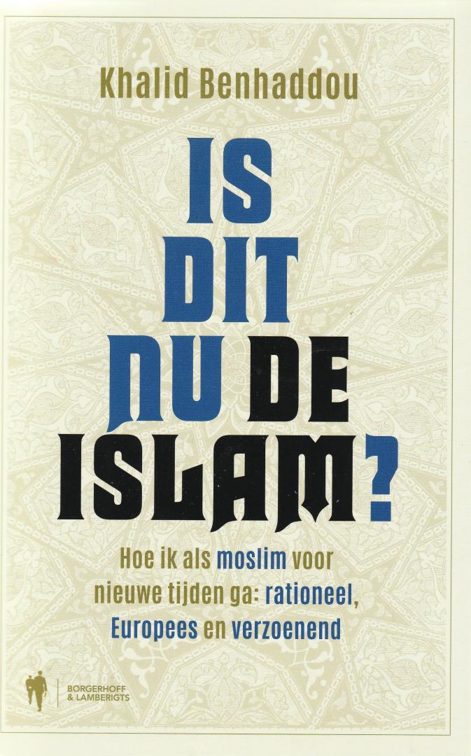 Benhaddou, Khalid - Is dit nu de islam? Hoe ik als moslim voor nieuwe tijden ga: rationeel, Europees en verzoenend