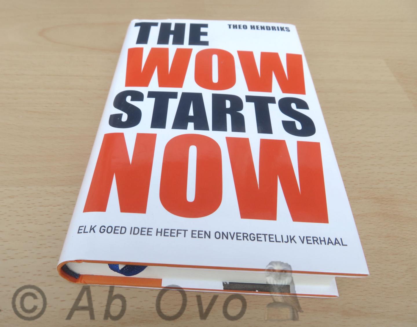 Hendriks, Theo - The wow starts now / Elk goed idee heeft een onvergetelijk verhaal