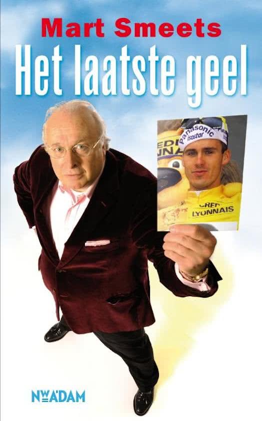 MART SMEETS - Het laatste geel -Dertig renners over wat er echt gebeurde tijdens de hoogtijdagen van het Nederlandse wielrennen