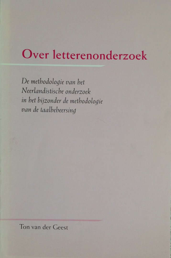 Geest, Ton van der - Over Letterenonderzoek. De methodologie van het Neerlandistische onderzoek in het bijzonder de methodologie van de taalbeheersing.