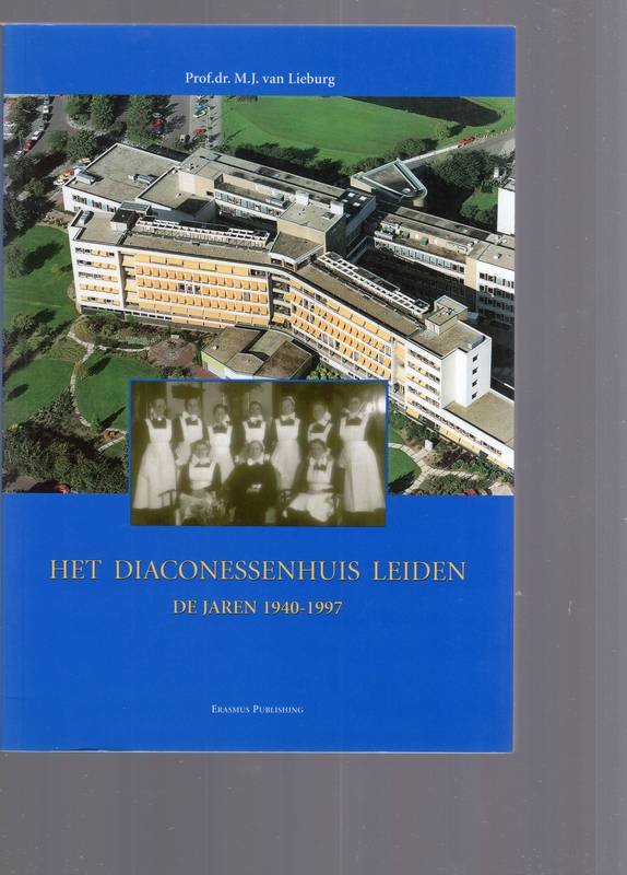 Lieburg, M. J. van - Het Diaconessenhuis Leiden de jaren 1940-1997.