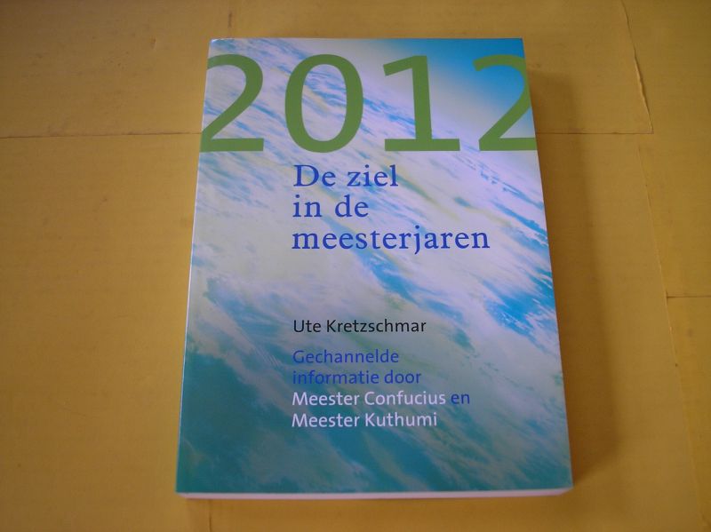 Kretzsmar, Ute. - 2012 De ziel in de meesterjaren. Gechannelde informatie door Meester Confucius en Meester Kuthumi
