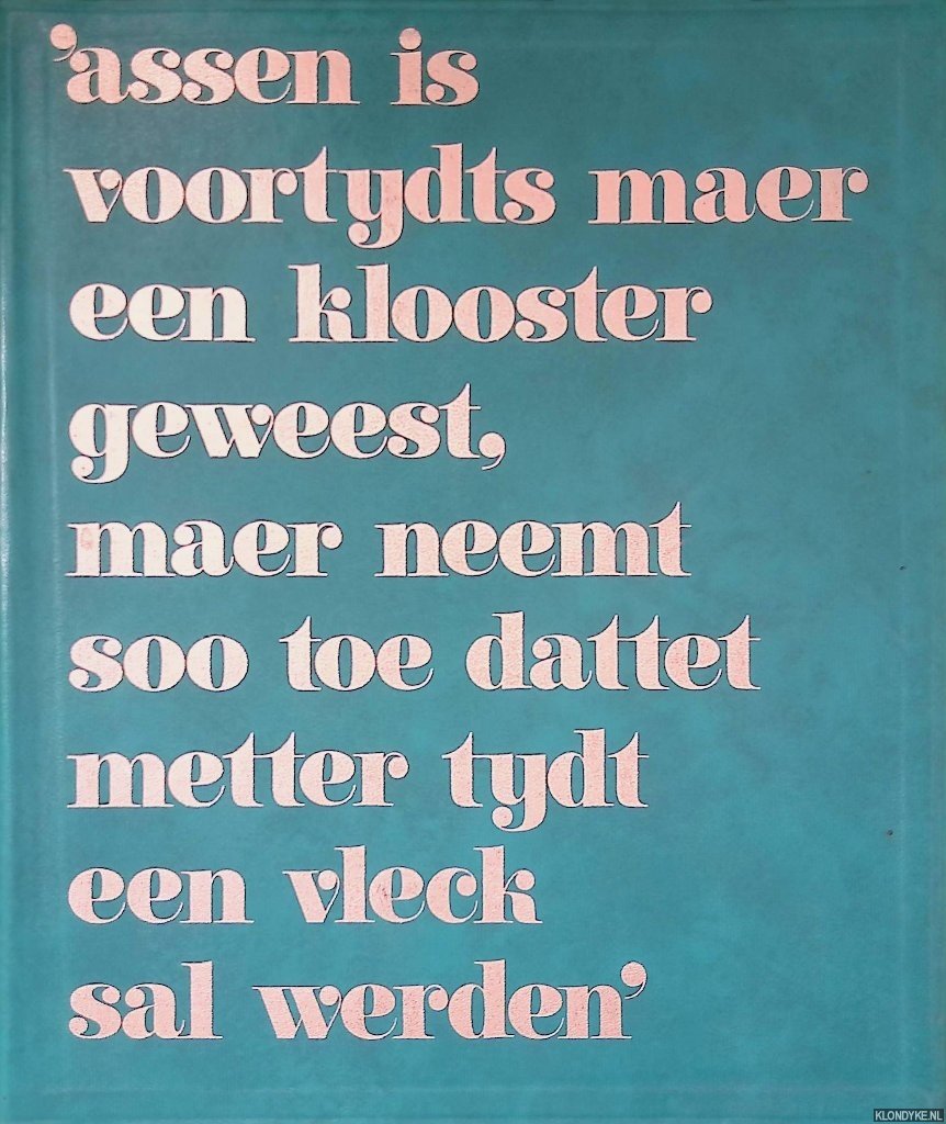 Witteveen, Johan (foto's) - 'Assen is voortydts maer een klooster geweest, maar neemt soo toe dattet metter tydt een vleck sal werden'