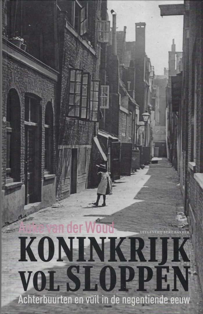 Woud, Auke van der - *GESIGNEERD* Koninkrijk vol sloppen / achterbuurten en vuil in de negentiende eeuw