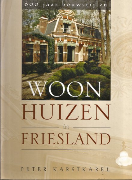 Karstkarel, Peter - Woonhuizen in Friesland. 600 jaar bouwstijlen