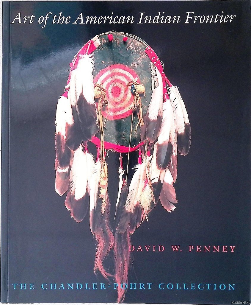 Penney, David W. - Art of the American Indian Frontier: The Chandler-Pohrt Collection