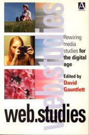 GAUNTLETT, DAVID (EDITED BY) - Web. Studies: rewiring media studies for the digital age