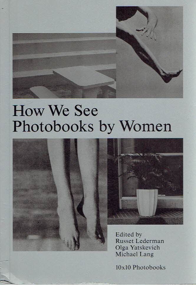 LEDERMAN, Russet, Olga YATSKEVICH & Michael LANG [Eds.] - How We See - Photobooks by Women. [First edition, second printing].