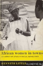 Little, Kenneth - African women in towns, an aspect of africa's social revolution