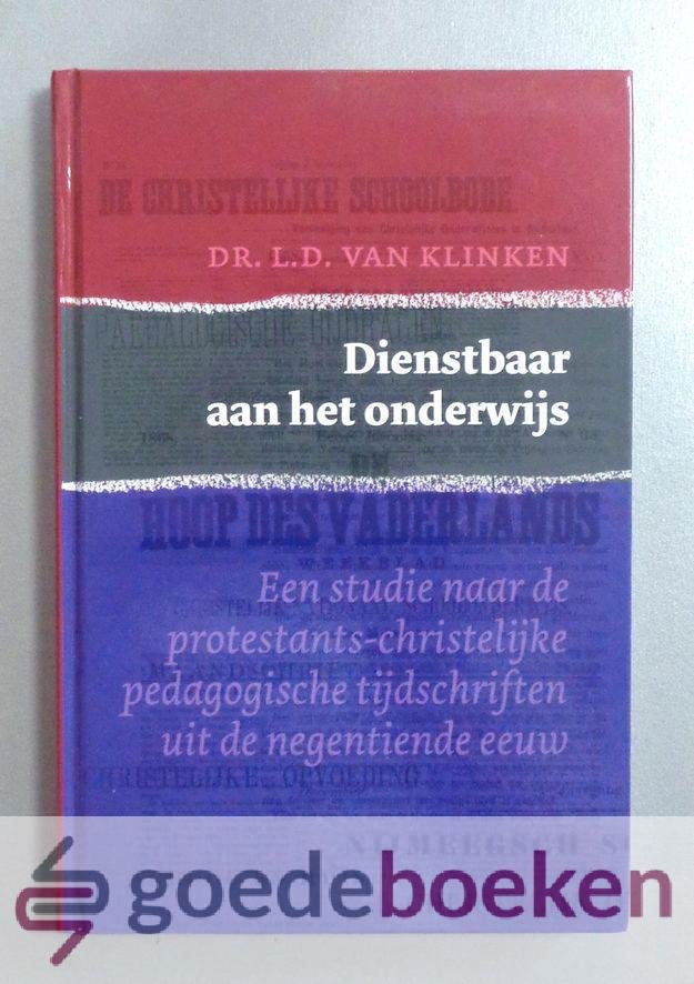 Klinken, Dr. L.D. van - Dienstbaar aan het onderwijs --- Een studie naar de protestants-christelijke pedagogische tijdschriften uit de negentiende eeuw