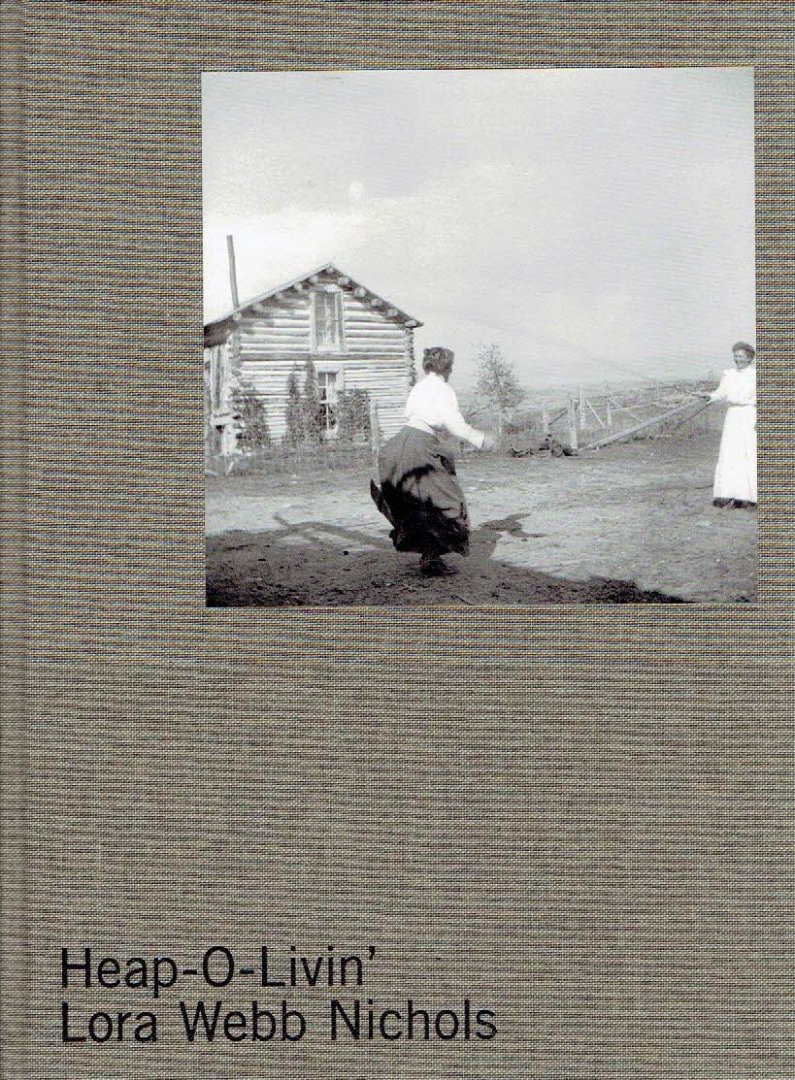 NICHOLS, Lora Webb - Nicole Jean HILL [Ed.] - Lora Webb Nichols - Heap-O-Livin' - Selections from the Lora Webb Nichols Archive, 1899-1962. - [New]