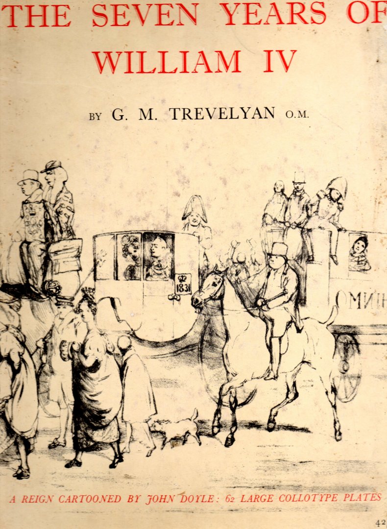 Trevelyan G.M. - The seven Years of William IV, a Reign cartooned by John Doyle.(62 large collotype Plates)