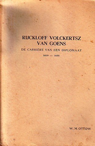 W. M. OTTOW - Rijckloff Volkertsz van Goens. De carrière van een diplomaat 1619 - 1655.