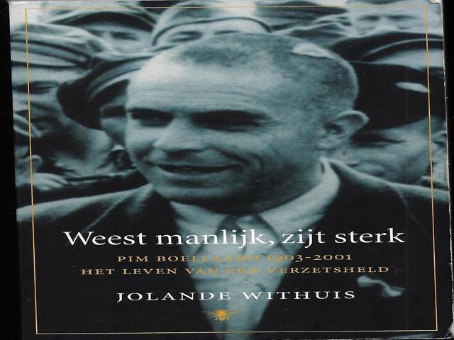 Withuis, Jolande - Weest manlijk, zijt sterk / Pim Boellaard (1903-2001) het leven van een verzetsheld.