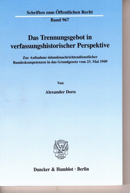 Dorr, Alexander. - Das Trennungsgebot in verfassungshistorischer Perspektive : zur Aufnahme inlandsnachrichtendienstlicher Bundeskompetenzen in das Grundgesetz vom 23. Mai 1949.