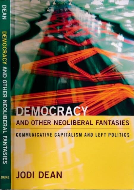 Dean, Jodi - Democracy and other neoliberal fantasies: Communicative capitalism and left politics