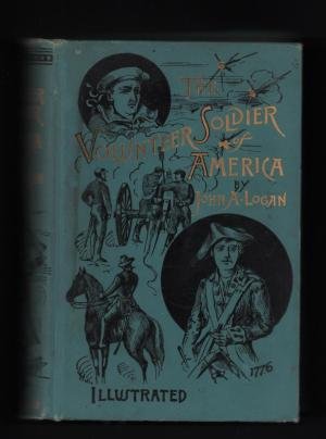 Logan, John A. - The Volunteer Soldier of America with Memoir of the Author and Military Reminiscences from General Logan's Private Journal