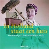 Vlis, Ingrid van der - In Holland staat een huis / honderd jaar huishoudelijk werk