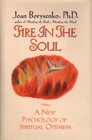 Borysenko, Joan - Fire in the soul. A new psychology of spiritual optimism Borysenko, Joan - Fire in the soul. A new psychology of spiritual optimism