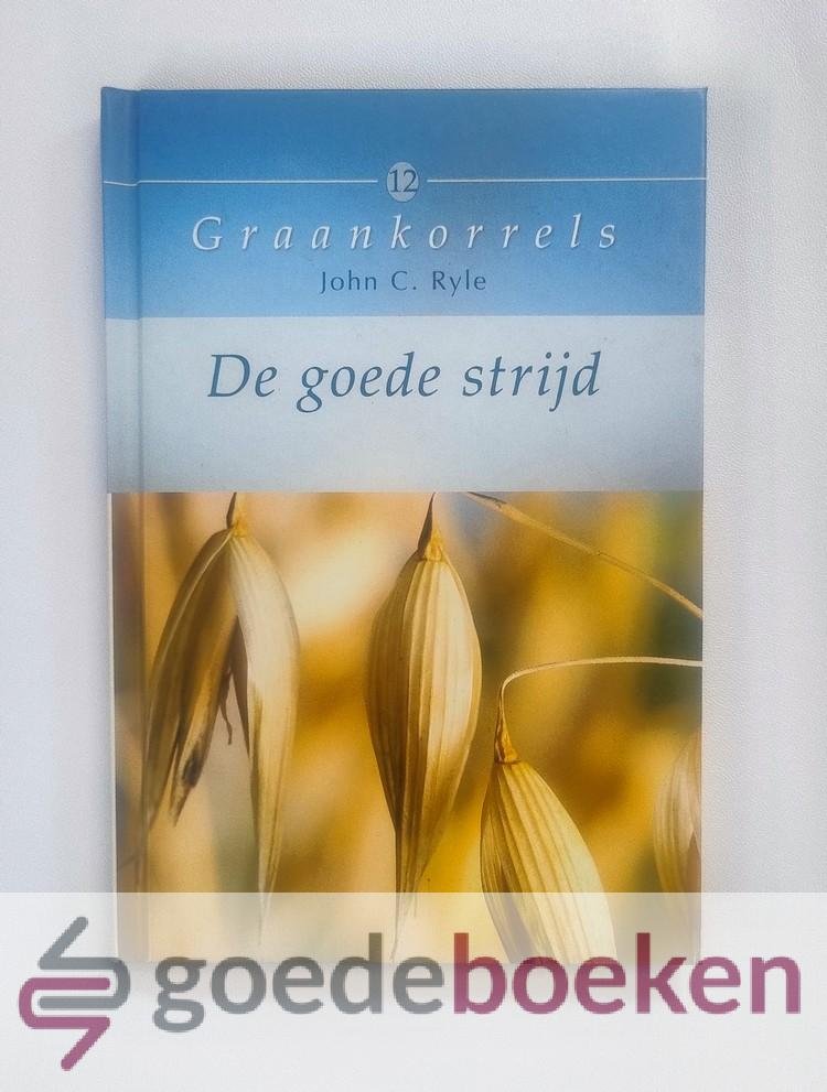 Ryle, J.C. - De goede strijd --- Serie Graankorrels, deel 12