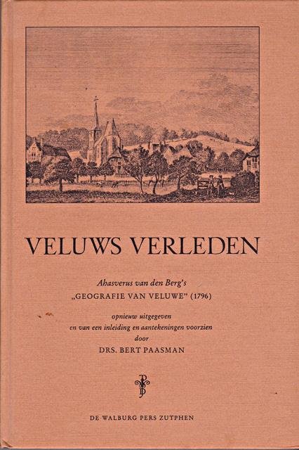 Berg, Ahasverus van den / Bert Paasman - Veluws verleden. Heruitgave van Geografie van Veluwe (1796)