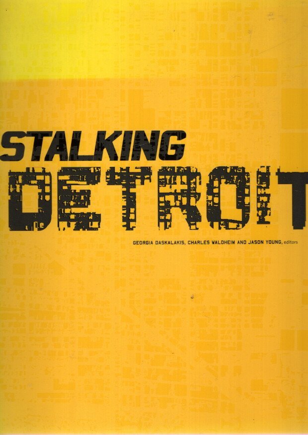 DASKALAKIS, Georgia, Charles WALDHEIM & Jason YOUNG [Eds.] - Stalking Detroit.