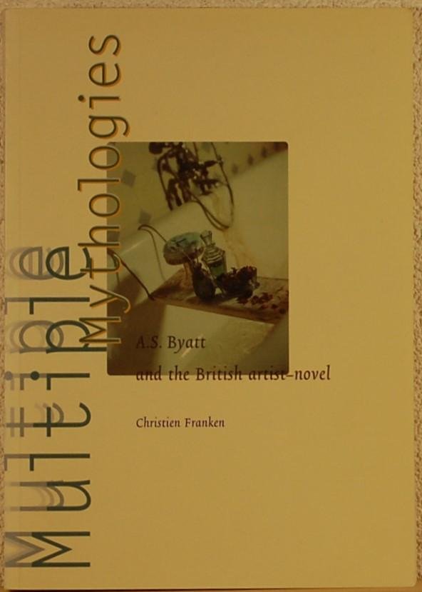 FRANKEN, Christien. - Multiple Mythologies. A.S. Byatt and the British artist-novel.