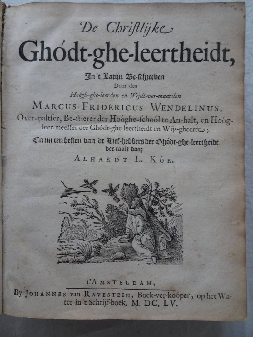 Wendelinus, Marcus Fridericus. - De Christlijke Ghodt-ghe-leertheidt, In 't Latijn be-schreeven door den Hoog-ghe-leerden en wijdt-ver-maarden Marcus Fridericus Wendelinus.....En nu ten bestenvan de lief-hebbers der Ghodt-ghe-leertheidt vertaald door Alhardt L. Kok.
