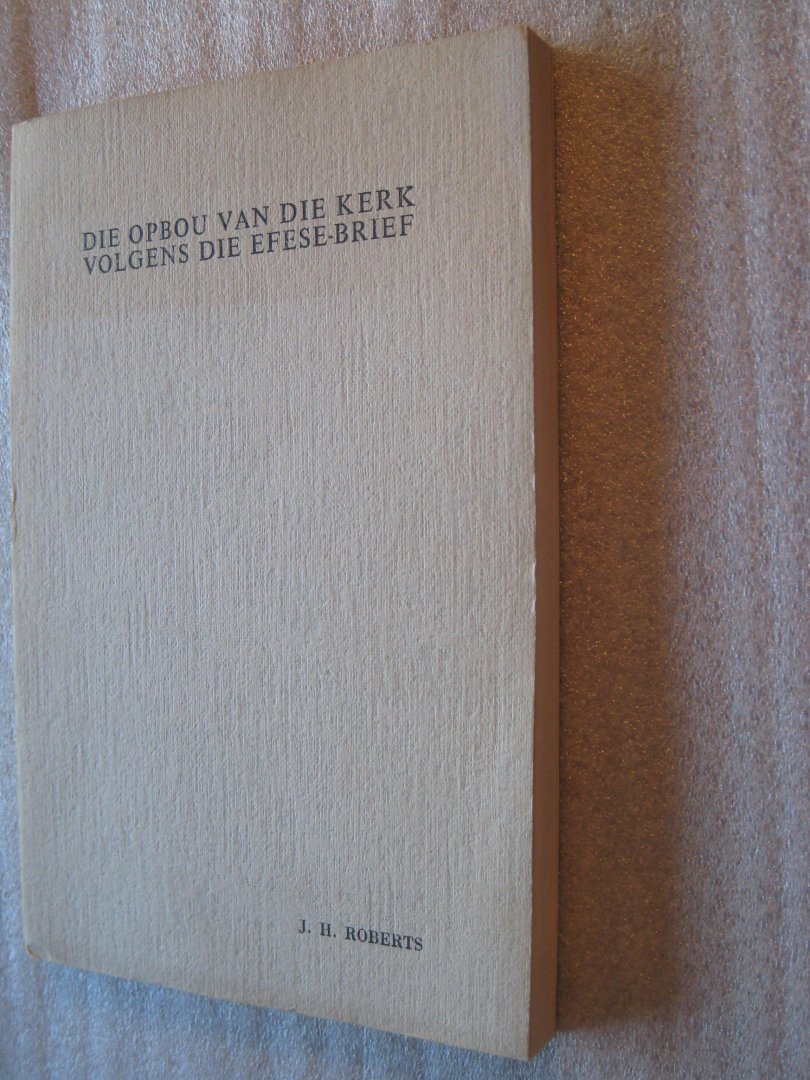 Roberts, John Henry - Die opbou van die kerk volgens die Efese-brief / incl. losse stellingen