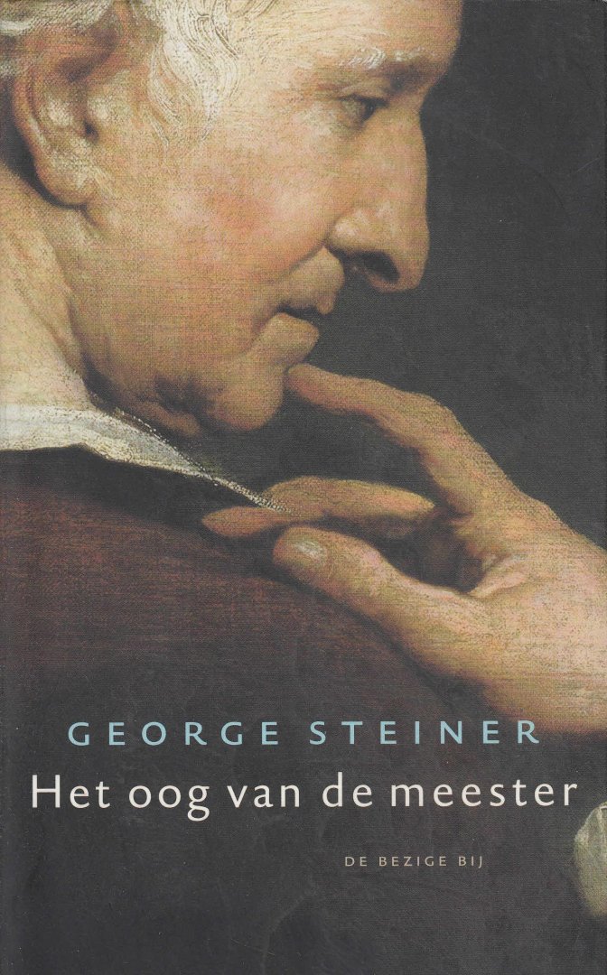 Steiner, George - Het oog van de meester. De weerbarstige verhouding tussen leermeester en leerling.