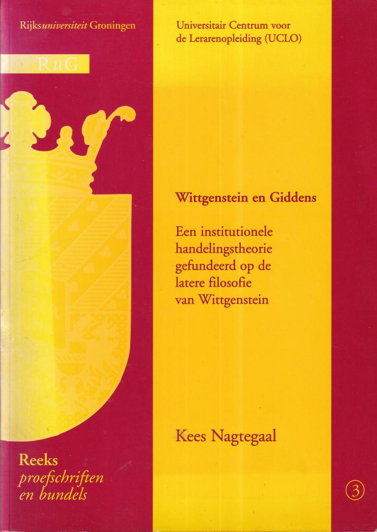 Nagtegaal, Cornelis - Wittgenstein en Giddens: een institutionele handelingstheorie gefundeerd op de latere filosofie van Wittgenstein