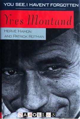 Yves Montand, Hervé Hamon, Patrick Rotman - Yves Montand. You See, I Haven't Forgotten