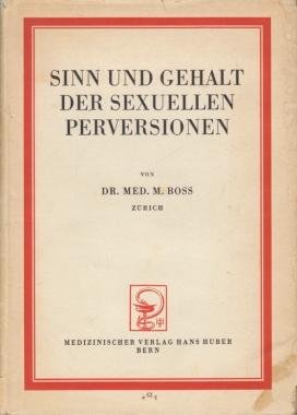 BOSS, Medard - Sinn und Gehalt der sexuellen Perversionen. Ein daseinsanalytischer Beitrag zur Psychopathologie des Phänomens der Liebe.
