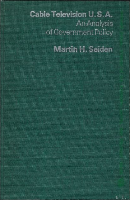 SEIDEN, MARTIN H. - CABLE TELEVISION U.S.A. AN ANALYSIS OF GOUVERMENT POLICY.