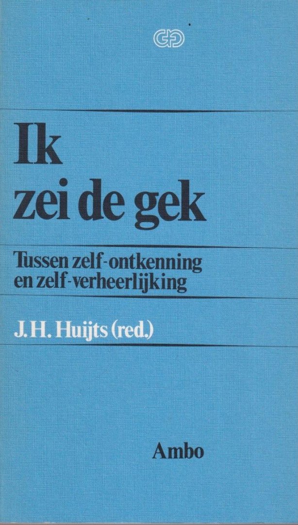 Huijts, J.H. (red.) - Ik zei de gek. Tussen zelf-ontkenning en zelf-verheerlijking