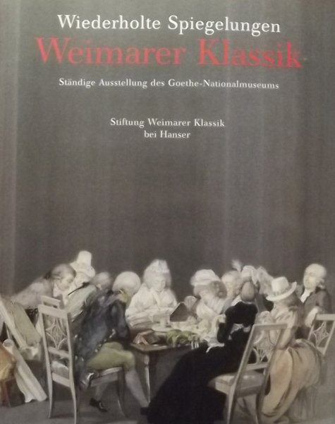 Schuster, Gerhard. / Gille, Caroline.. (e.a.) - Wiederholte Spiegelungen: Weimarer Klassik 1759-1832. Ständige Ausstellung des Goethe-Nationalmuseums