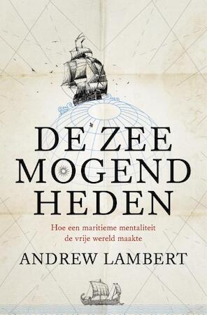 Lambert, Andrew - De zeemogendheden / Hoe een maritieme mentaliteit de vrije wereld maakte