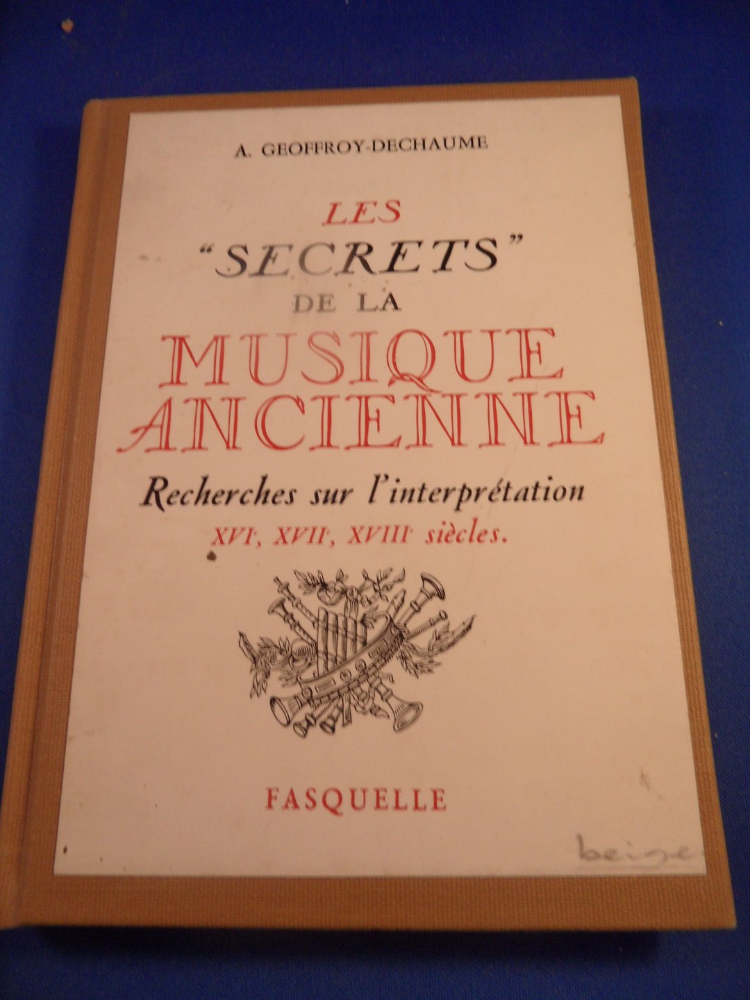 Dechaume-Geoffroy, A. - Les secrets de la musique ancienne. Recherches sur l'interprétation 16e, 17e, 18e siecles