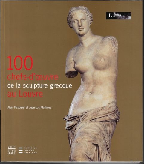 ALAIN PASQUIER, JEAN-LUC MARTINEZ - 100 Chefs-d'oeuvre de la scultpture grecque au Louvre