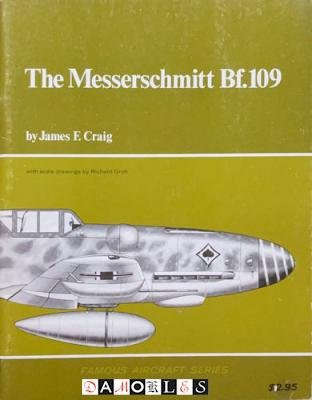 James F. Craig, Richard Groh - The Messerschmitt Bf.109. Famous Aircraft Series