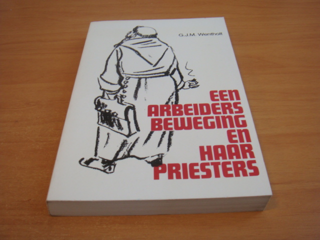 Wentholt, G.J.M - Een arbeidersbeweging en haar priesters - Proefschrift