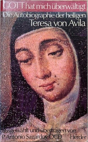 Avila, Teresa von / Sagardoy, Antonio (ausgewahlt und ubertragen) - GOTT HAT MICH UBERWALTIGT. Die Autobiographie der heiligen Teresa von Avila.