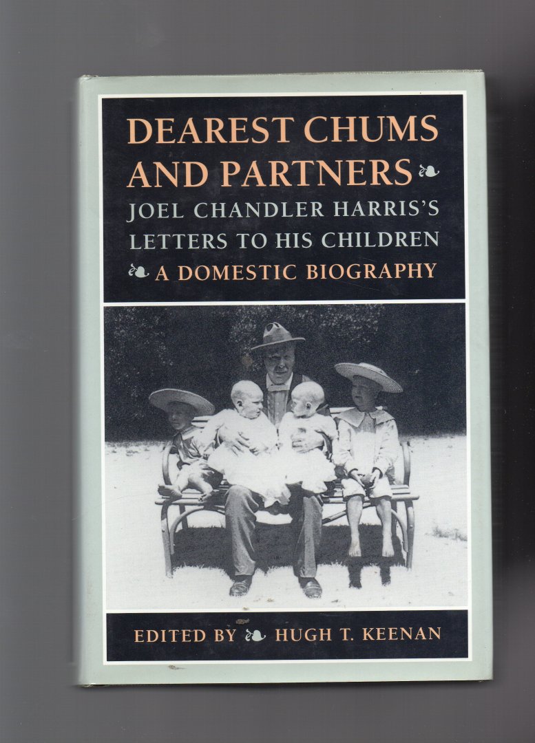 Chandler Harris Joel (edited by Hugh T. Keenan) - Dearest Chums and Partners, Joel Chandles Harris's letters to his Children.