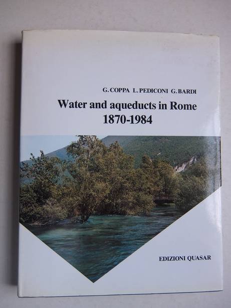 Coppa, G., L. Pediconi and G. Bardi - Water and aqueducts in Rome 1870-1984; 16. international water supply congress and exhibition, Rome, 3-7 November 1986 Palazzo dei congressi EUR.