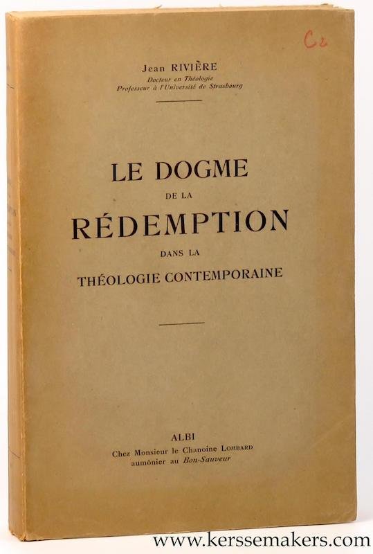 RIVIÈRE, JEAN. - Le dogme de la rédemption dans la théologie contemporaine.