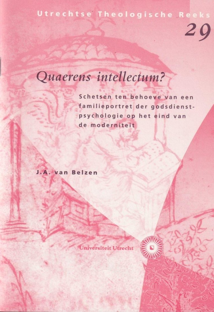 Belzen, J.A. van - Quaerens intellectum. Schetsen ten behoeve van een familieportret der goddienstpsychologie op het eind van de moderniteit