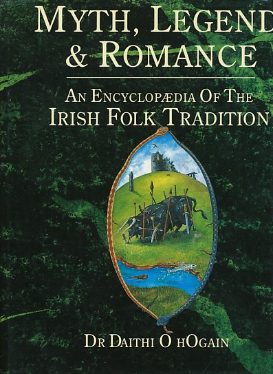 hOgain, Dr. Daithi O. - Myth, Legend & Romance. An Encyclopaedia of the Irish Folk Tradition