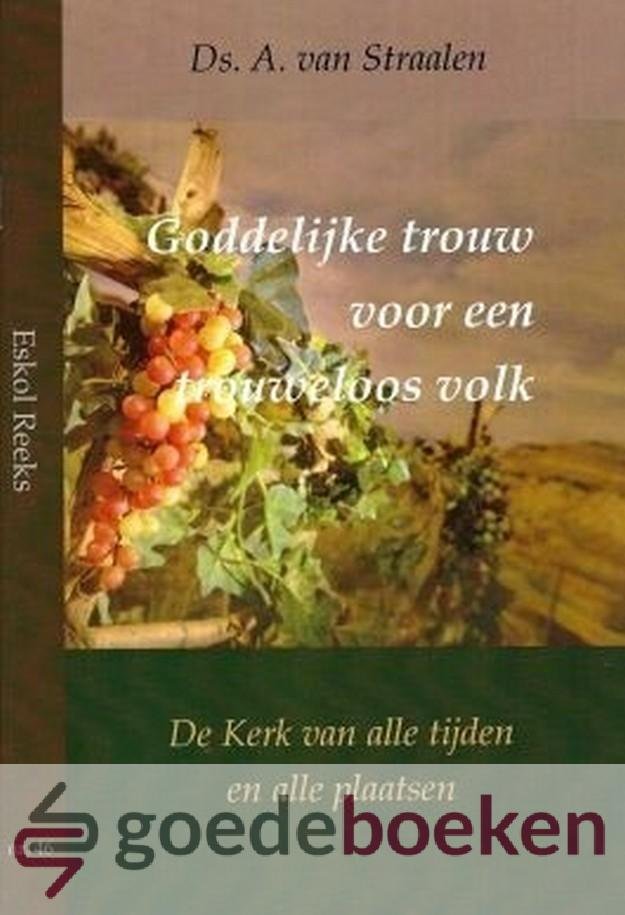 Straalen, Ds. A. van - Goddelijke trouw voor een trouweloos volk *nieuw* - laatste exemplaar! --- De Kerk van alle tijden en alle plaatsen. Eskol Reeks nr. 46