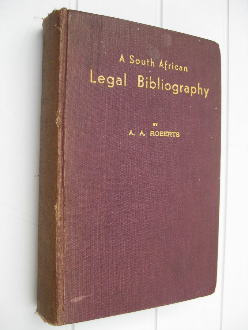 Roberts, A.A. - A South African Legal Bibliography being a bio-bibliographical survey and law-finder of the Roman and Roman-Dutch legal literature in Southern Africa with a historical chart, notes on all the judges since 1828, and other appendices.