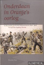 Teunisse, Ingeborg - Onderdaan in Oranje's oorlog. Dagboek van een Amsterdamse schutter ten tijde van de Belgische onafhankelijkheidsoorlog 1830-1832